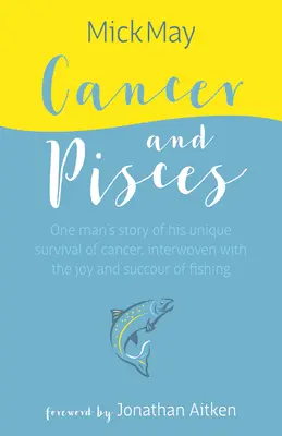 Rak a Ryby: Příběh jednoho muže o jeho jedinečném přežití Raka, protkaný radostí a úspěchem z rybaření. - Cancer and Pisces: One Man's Story of His Unique Survival of Cancer, Interwoven with the Joy and Succour of Fishing