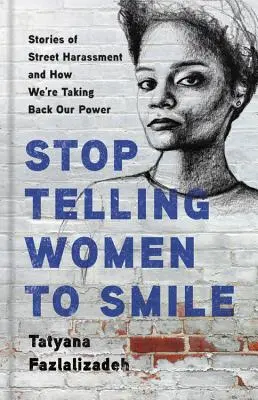 Přestaňte říkat ženám, aby se usmívaly: Příběhy o pouličním obtěžování a o tom, jak si bereme zpět svou moc - Stop Telling Women to Smile: Stories of Street Harassment and How We're Taking Back Our Power