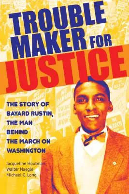 Potížista pro spravedlnost: Příběh Bayarda Rustina, muže, který stál za Pochodem na Washington - Troublemaker for Justice: The Story of Bayard Rustin, the Man Behind the March on Washington