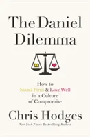 Danielovo dilema: Jak obstát a dobře milovat v kultuře kompromisů - The Daniel Dilemma: How to Stand Firm and Love Well in a Culture of Compromise