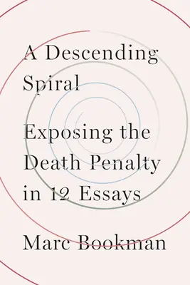 Sestupná spirála: Odhalení trestu smrti ve dvanácti esejích - A Descending Spiral: Exposing the Death Penalty in 12 Essays