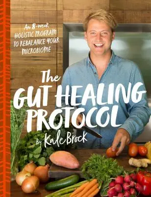 Protokol o uzdravení střev: 8týdenní holistický program pro obnovení rovnováhy vašeho mikrobiomu - The Gut Healing Protocol: An 8-Week Holistic Program to Rebalance Your Microbiome