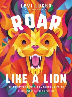 Řvát jako lev: 90 pobožností k odvážné víře - Roar Like a Lion: 90 Devotions to a Courageous Faith