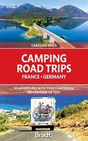 Kempování na cestách: Francie a Německo: 30 dobrodružství s obytným vozem, karavanem nebo stanem - Camping Road Trips: France and Germany: 30 Adventures with Your Campervan, Motorhome or Tent