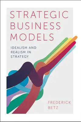 Strategické obchodní modely: Idealismus a realismus ve strategii - Strategic Business Models: Idealism and Realism in Strategy