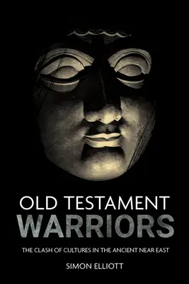 Starozákonní bojovníci: Střet kultur na starověkém Blízkém východě - Old Testament Warriors: The Clash of Cultures in the Ancient Near East