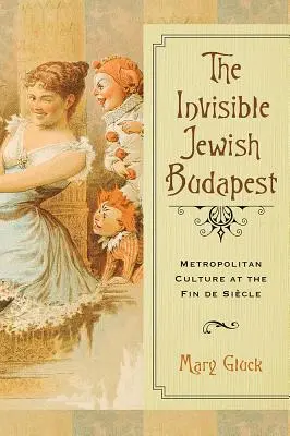 Neviditelná židovská Budapešť: Metropolitní kultura v době Fin de Sicle - The Invisible Jewish Budapest: Metropolitan Culture at the Fin de Sicle