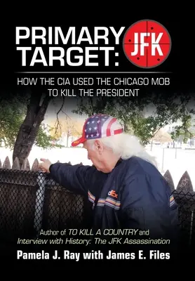 Primární cíl: Jfk - Jak Cia využila chicagskou mafii k zabití prezidenta: Autor knihy Zabít okres a rozhovor s historií: t - Primary Target: Jfk - How the Cia Used the Chicago Mob to Kill the President: Author of to Kill a County and Interview with History: t