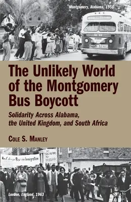 The Unlikely World of the Montgomery Bus Boycott: Solidarity Across Alabama, United Kingdom, and South Africa (Nepravděpodobný svět bojkotu autobusů v Montgomery: solidarita v Alabamě, Spojeném království a Jižní Africe) - The Unlikely World of the Montgomery Bus Boycott: Solidarity Across Alabama, the United Kingdom, and South Africa