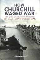 Jak Churchill vedl válku: Nejnáročnější rozhodnutí druhé světové války - How Churchill Waged War: The Most Challenging Decisions of the Second World War