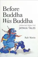 Než byl Buddha Buddhou: Učení z příběhů Džataka - Before Buddha Was Buddha: Learning from the Jataka Tales
