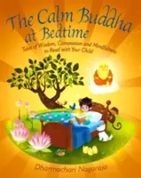 Klidný Buddha před spaním: Příběhy o moudrosti, soucitu a všímavosti, které si můžete číst se svým dítětem. - The Calm Buddha at Bedtime: Tales of Wisdom, Compassion and Mindfulness to Read with Your Child