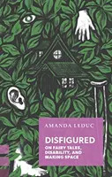 Znetvořený: O pohádkách, postižení a vytváření prostoru - Disfigured: On Fairy Tales, Disability, and Making Space