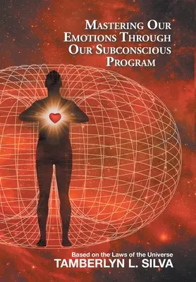 Ovládání emocí prostřednictvím našeho podvědomého programu: Na základě zákonů vesmíru - Mastering Our Emotions Through Our Subconscious Program: Based on the Laws of the Universe