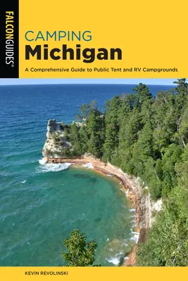 Kempování v Michiganu: Michigan: nejzajímavější místa pro stanování a obytné vozy: přehledný průvodce po veřejných kempech pro stany a obytné vozy - Camping Michigan: A Comprehensive Guide to Public Tent and RV Campgrounds