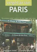 Vegetariánská Paříž: Kompletní průvodce po nejlepších vegetariánských jídlech v Paříži - Vegetarian Paris: The Complete Insider's Guide to the Best Veggie Food in Paris