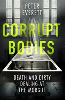 Zkažená těla - Smrt a špinavé obchody v márnici: V užším výběru na CWA ALCS Dagger for Non-Fiction 2020 - Corrupt Bodies - Death and Dirty Dealing at the Morgue: Shortlisted for CWA ALCS Dagger for Non-Fiction 2020