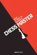 Co je třeba k tomu, aby se člověk stal šachovým mistrem: Šachové strategie, které přinášejí výsledky - What It Takes to Become a Chess Master: Chess Strategies That Get Results