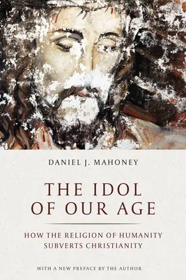 Modla našeho věku: Jak náboženství lidstva rozvrací křesťanství - The Idol of Our Age: How the Religion of Humanity Subverts Christianity