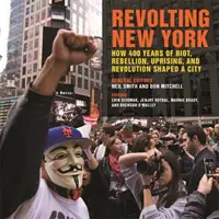 Revolting New York: Jak 400 let vzpour, rebelie, povstání a revoluce formovalo město - Revolting New York: How 400 Years of Riot, Rebellion, Uprising, and Revolution Shaped a City