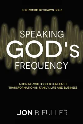 Mluvit na Boží frekvenci: Sladění s Bohem k uvolnění transformace v rodině, životě a podnikání. - Speaking God's Frequency: Aligning with God to Unleash Transformation in Family, Life and Business