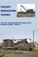 Železniční rozpojovací jeřáby - Příběh parních rozpojovacích jeřábů na britských železnicích - Railway Breakdown Cranes - The Story of Steam Breakdown Cranes on the Railways of Britain