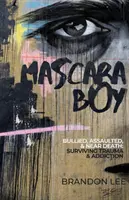 Chlapec s řasenkou: Šikanovaný, napadený a téměř na pokraji smrti: Přežít trauma a závislost - Mascara Boy: Bullied, Assaulted & Near Death: Surviving Trauma & Addiction