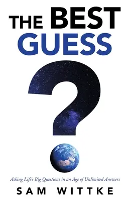 Nejlepší odhad: Kladení velkých životních otázek ve věku neomezených odpovědí - The Best Guess: Asking Life's Big Questions in an Age of Unlimited Answers
