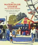 Kurz akvarelu, po kterém jste vždycky toužili: Vedené lekce pro začátečníky i zkušené umělce - The Watercolor Course You've Always Wanted: Guided Lessons for Beginners and Experienced Artists