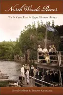 Řeka v Severním lese: Croix v dějinách horního Středozápadu. - North Woods River: The St. Croix River in Upper Midwest History