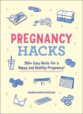 Těhotenské hacky: Snadné hacky pro šťastné a zdravé těhotenství: 350+! - Pregnancy Hacks: 350+ Easy Hacks for a Happy and Healthy Pregnancy!
