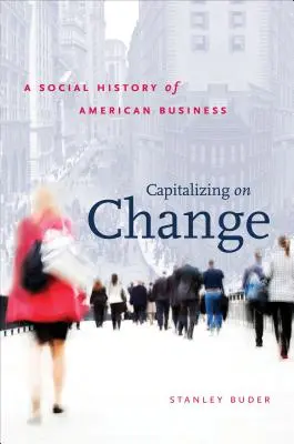 Využití změn: Sociální dějiny amerického podnikání - Capitalizing on Change: A Social History of American Business