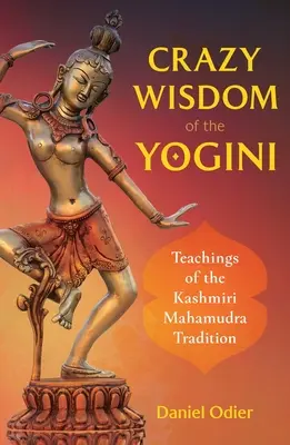 Bláznivá moudrost jogínů: Učení kašmírské tradice mahámudry - Crazy Wisdom of the Yogini: Teachings of the Kashmiri Mahamudra Tradition