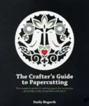The Crafter's Guide to Papercutting: Kompletní průvodce řezáním papíru pro umělecká díla, přáníčka, památky a mnoho dalšího - The Crafter's Guide to Papercutting: The Complete Guide to Cutting Paper for Artworks, Greeting Cards, Keepsakes and More