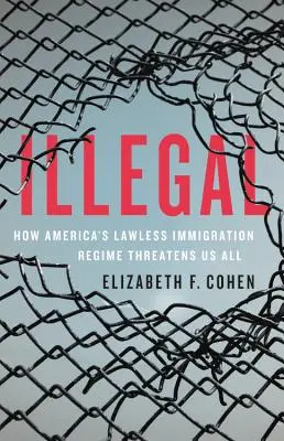 Illegal: Jak nás všechny ohrožuje americký bezprávní imigrační režim - Illegal: How America's Lawless Immigration Regime Threatens Us All