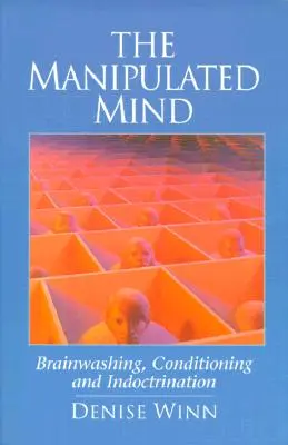 Zmanipulovaná mysl: Vymývání mozků, podmiňování a indoktrinace - The Manipulated Mind: Brainwashing, Conditioning, and Indoctrination