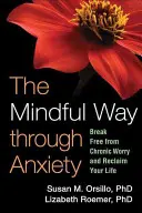 The Mindful Way Through Anxiety (Všímavá cesta přes úzkost): Zbavte se chronických obav a získejte zpět svůj život. - The Mindful Way Through Anxiety: Break Free from Chronic Worry and Reclaim Your Life