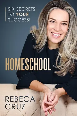 Domácí škola: Šest tajemství vašeho úspěchu! - Homeschool: Six Secrets to Your Success!