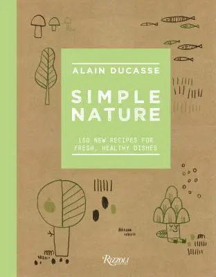 Jednoduchá přirozenost: 150 nových receptů na svěží a zdravá jídla - Simple Nature: 150 New Recipes for Fresh, Healthy Dishes