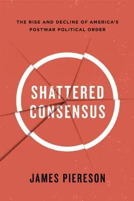 Rozbitý konsensus: Vzestup a úpadek amerického poválečného politického řádu - Shattered Consensus: The Rise and Decline of America's Postwar Political Order