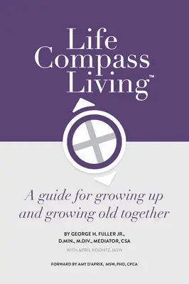 Životní kompas Living: Kompas: Průvodce pro společné dospívání a stárnutí Kompas: Průvodce pro společné dospívání a stárnutí - Life Compass Living: A Guide for Growing Up and Growing Old Together