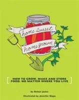 Domácí sladkosti: Jak pěstovat, vyrábět a skladovat potraviny, ať už žijete kdekoli - Homesweet Homegrown: How to Grow, Make, and Store Food, No Matter Where You Live