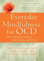 Každodenní všímavost pro Ocd: Tipy, triky a dovednosti pro radostný život v každodenním životě - Everyday Mindfulness for Ocd: Tips, Tricks, and Skills for Living Joyfully