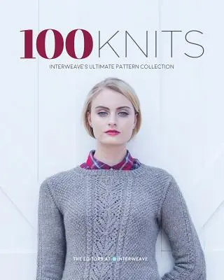 100 úpletů: Interweave's Ultimate Pattern Collection - 100 Knits: Interweave's Ultimate Pattern Collection