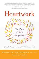 Práce se srdcem: Cesta soucitu se sebou samým: 9 praktik pro otevření srdce - Heartwork: The Path of Self-Compassion-9 Practices for Opening the Heart