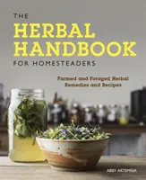 Bylinná příručka pro chalupáře: Bylinná příručka pro chovatele usedlostí: pěstované a sbírané bylinné prostředky a recepty - The Herbal Handbook for Homesteaders: Farmed and Foraged Herbal Remedies and Recipes
