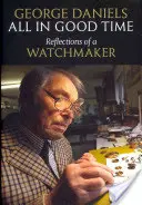 Všeho do času: Hodinářské reflexe: V pravý čas: Hodinářské reflexe: V pravý čas: Hodinářské reflexe - All in Good Time: Reflections of a Watchmaker