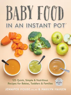 Dětská výživa v instantním hrnci: 125 rychlých, jednoduchých a výživných receptů pro kojence, batolata a rodiny - Baby Food in an Instant Pot: 125 Quick, Simple and Nutritious Recipes for Babies, Toddlers and Families