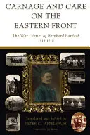 Krveprolití a péče na východní frontě: Válečné deníky Bernharda Bardacha z let 1914-1918. - Carnage and Care on the Eastern Front: The War Diaries of Bernhard Bardach, 1914-1918
