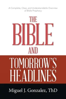 Bible a titulky zítřka: Úplný, jasný a srozumitelný přehled biblických proroctví - The Bible and Tomorrow's Headlines: A Complete, Clear, and Understandable Overview of Bible Prophecy